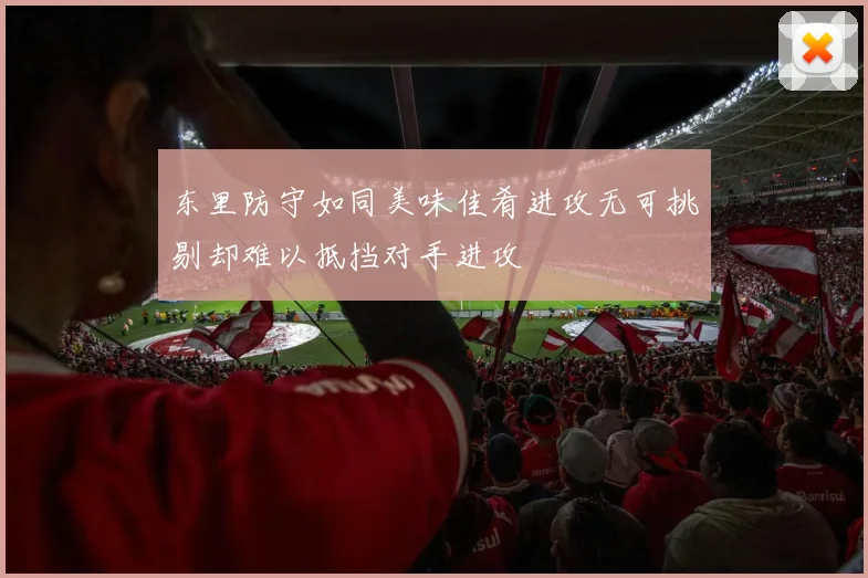 东里防守如同美味佳肴进攻无可挑剔却难以抵挡对手进攻