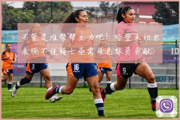 不管是谁帮帮主力吧！哈登米切尔表现不佳骑士亟需角色球员贡献
